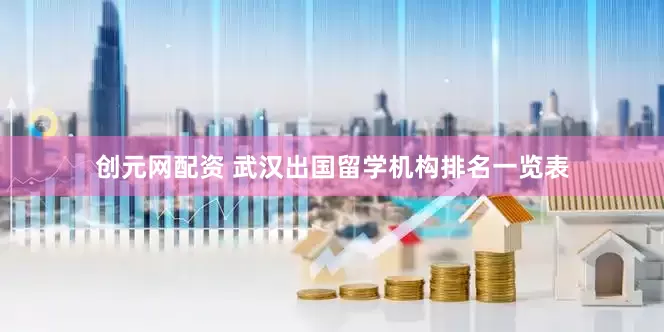 创元网配资 武汉出国留学机构排名一览表
